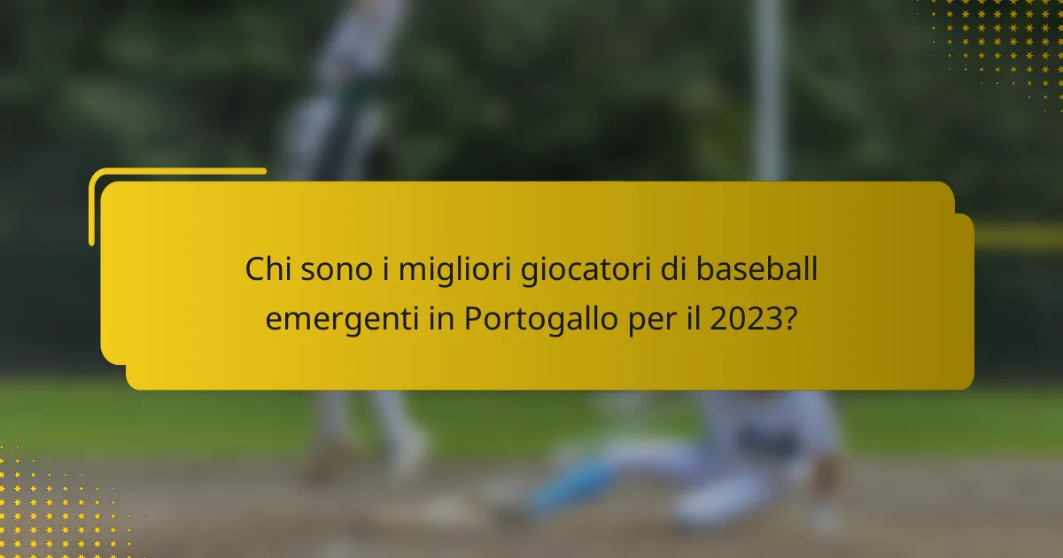 Chi sono i migliori giocatori di baseball emergenti in Portogallo per il 2023?