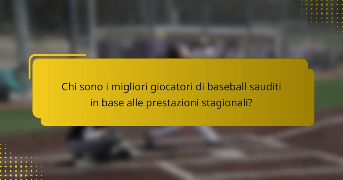 Chi sono i migliori giocatori di baseball sauditi in base alle prestazioni stagionali?