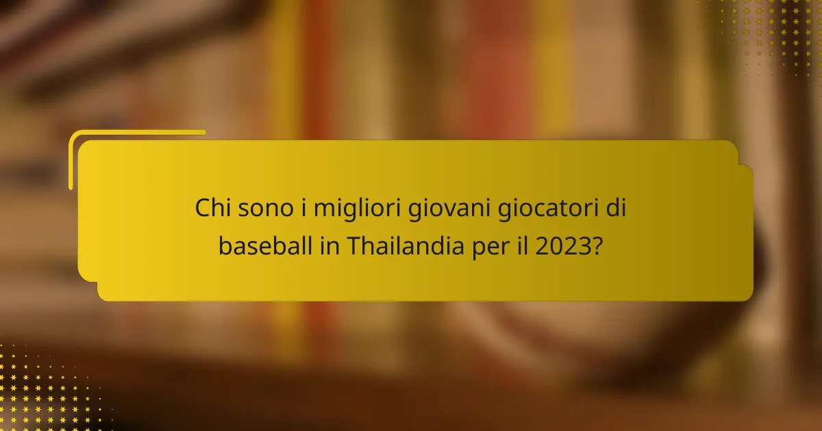 Chi sono i migliori giovani giocatori di baseball in Thailandia per il 2023?