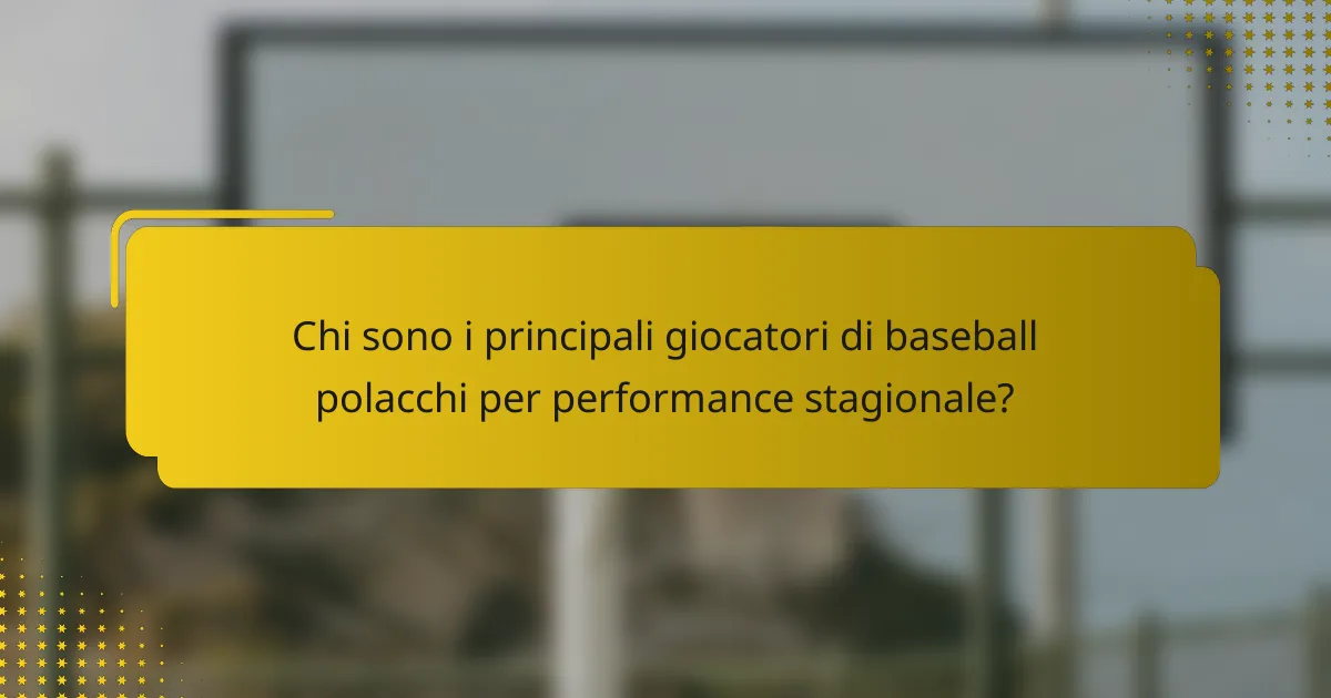 Chi sono i principali giocatori di baseball polacchi per performance stagionale?