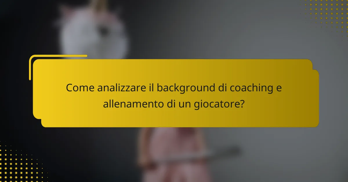 Come analizzare il background di coaching e allenamento di un giocatore?