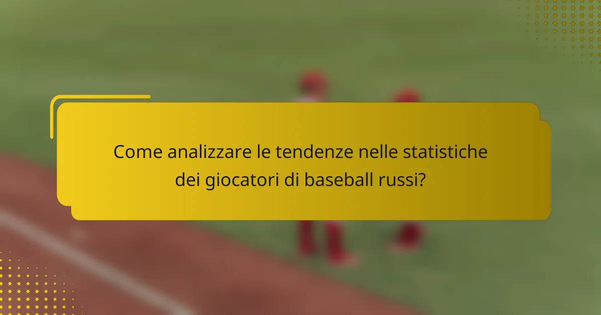 Come analizzare le tendenze nelle statistiche dei giocatori di baseball russi?