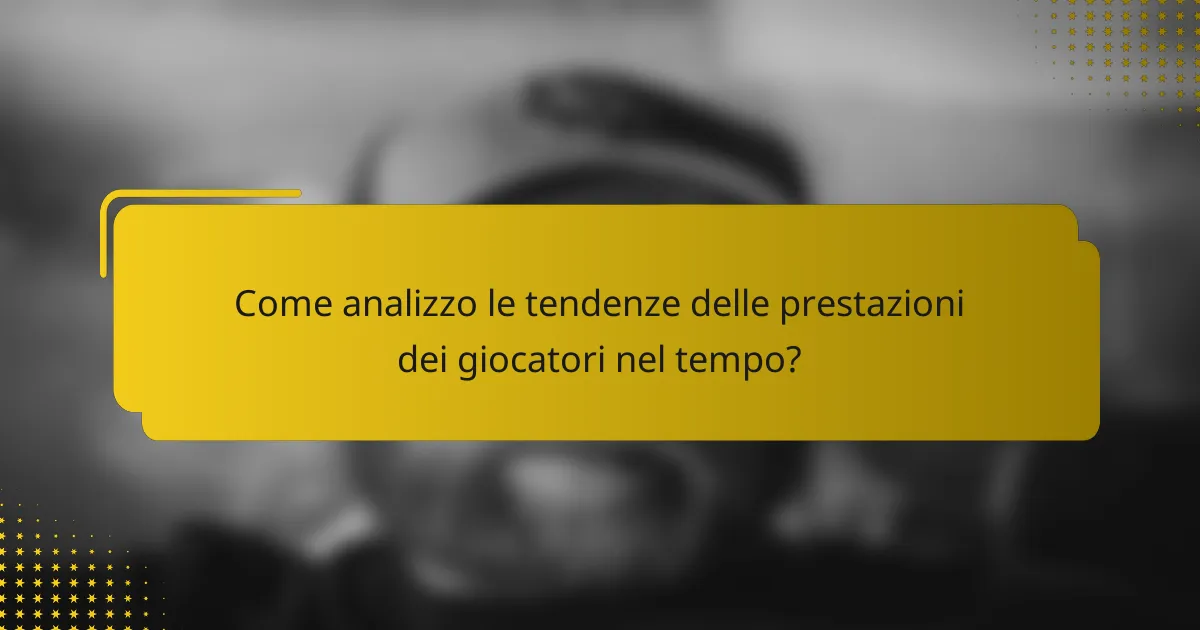 Come analizzo le tendenze delle prestazioni dei giocatori nel tempo?
