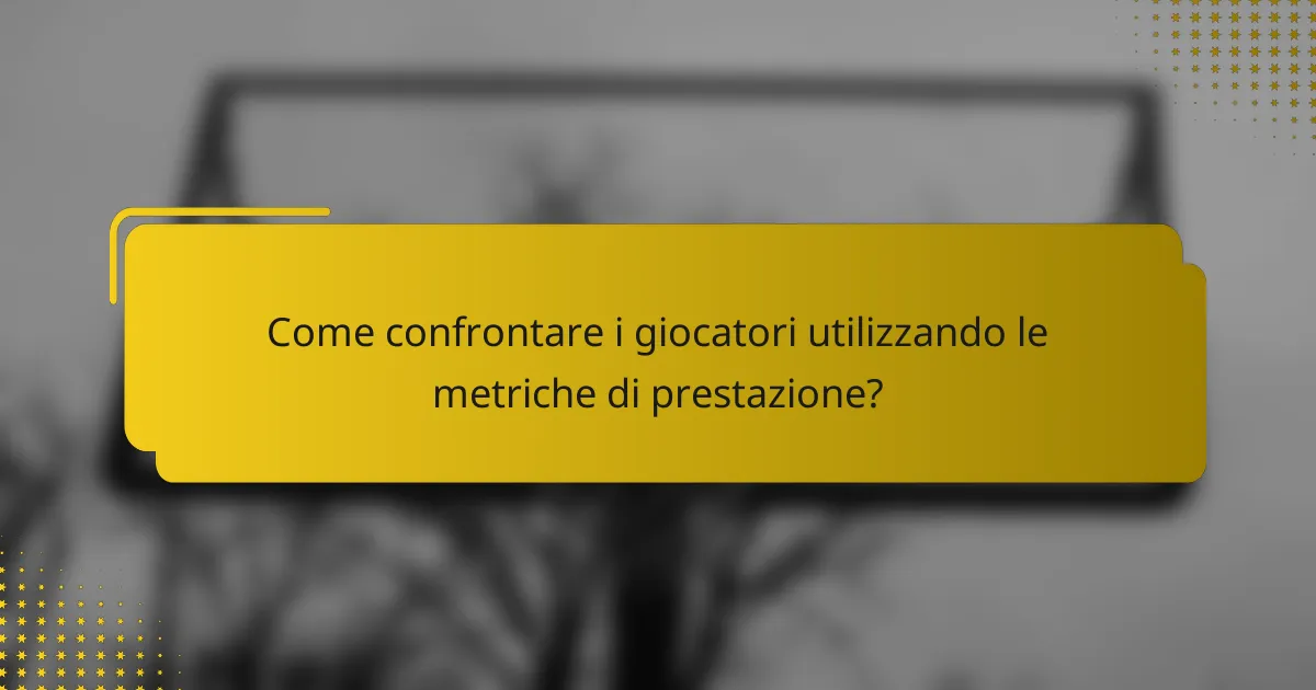 Come confrontare i giocatori utilizzando le metriche di prestazione?