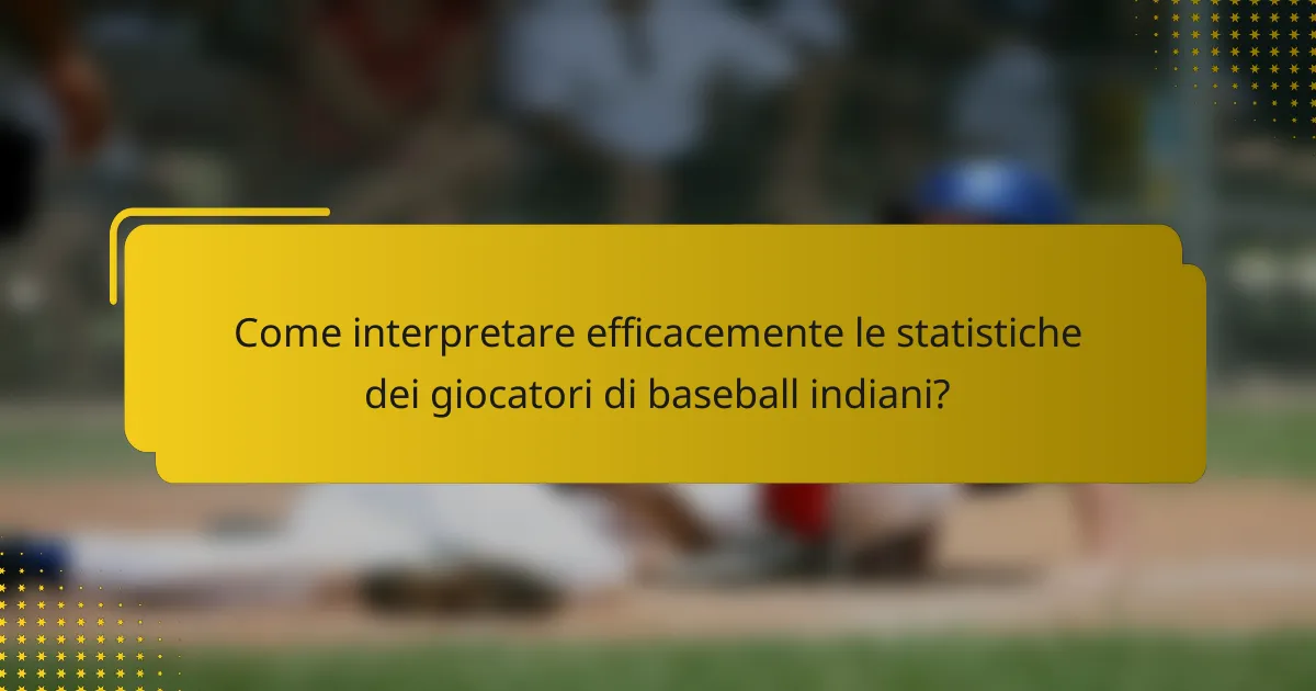 Come interpretare efficacemente le statistiche dei giocatori di baseball indiani?