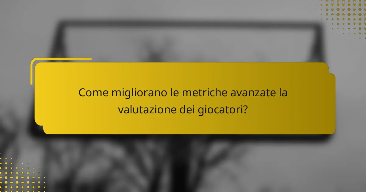 Come migliorano le metriche avanzate la valutazione dei giocatori?