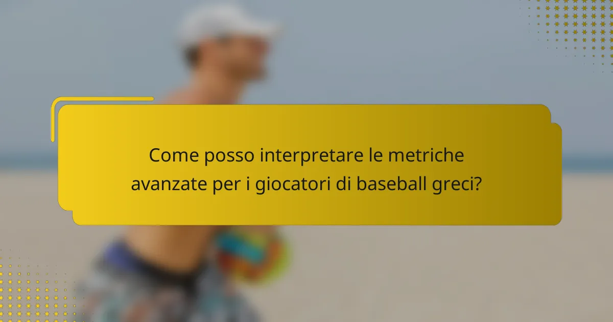 Come posso interpretare le metriche avanzate per i giocatori di baseball greci?