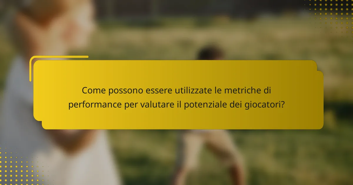 Come possono essere utilizzate le metriche di performance per valutare il potenziale dei giocatori?