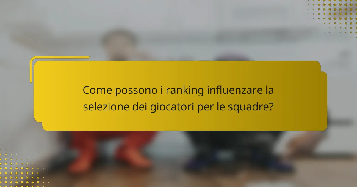 Come possono i ranking influenzare la selezione dei giocatori per le squadre?