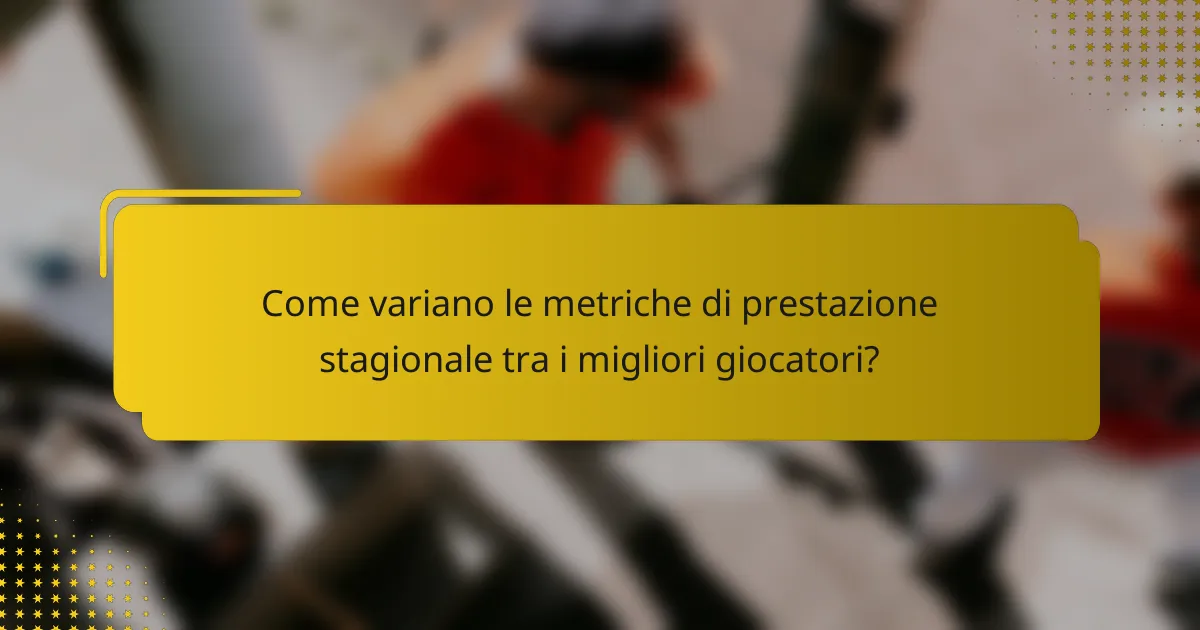 Come variano le metriche di prestazione stagionale tra i migliori giocatori?