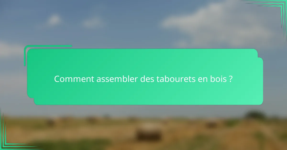 Comment assembler des tabourets en bois ?