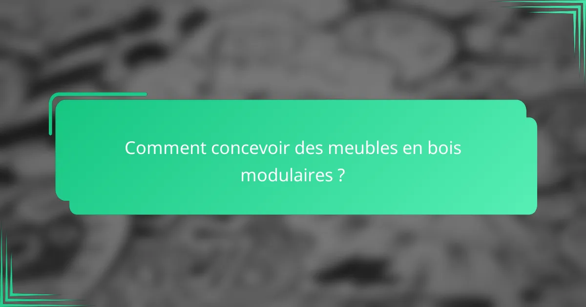 Comment concevoir des meubles en bois modulaires ?