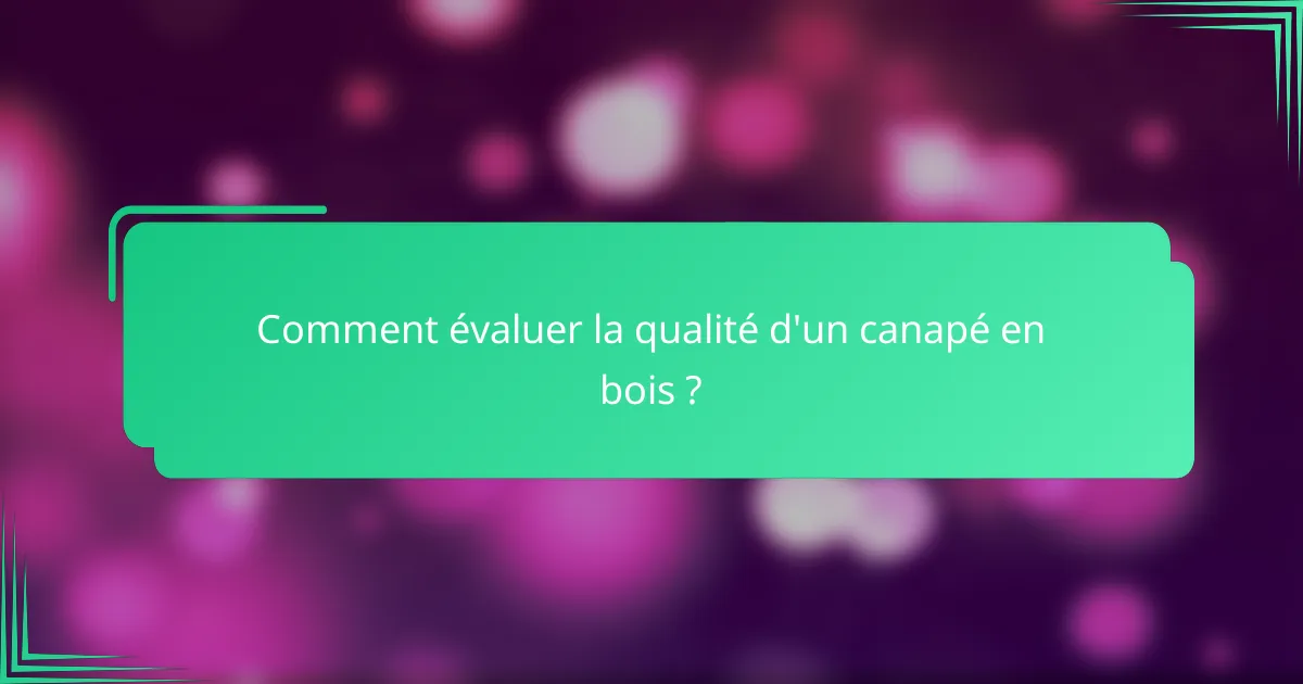 Comment évaluer la qualité d'un canapé en bois ?