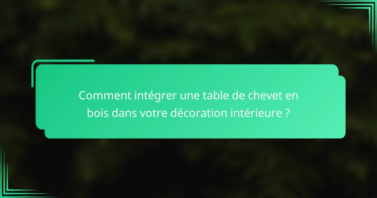 Comment intégrer une table de chevet en bois dans votre décoration intérieure ?