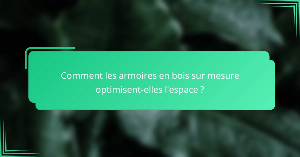 Comment les armoires en bois sur mesure optimisent-elles l'espace ?