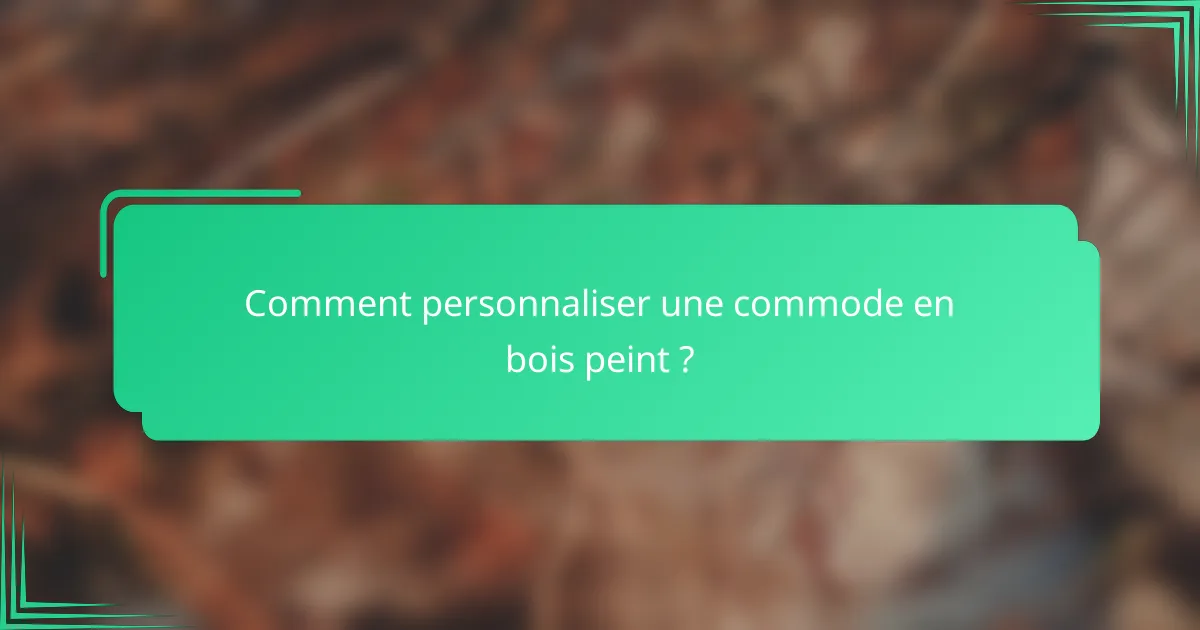 Comment personnaliser une commode en bois peint ?