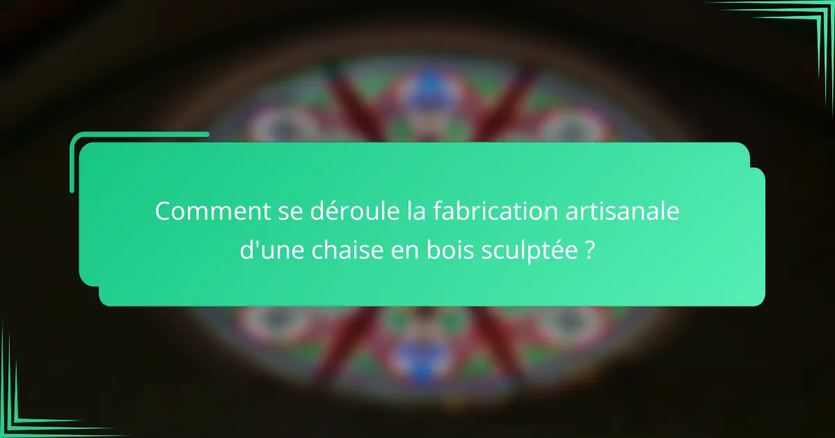 Comment se déroule la fabrication artisanale d'une chaise en bois sculptée ?