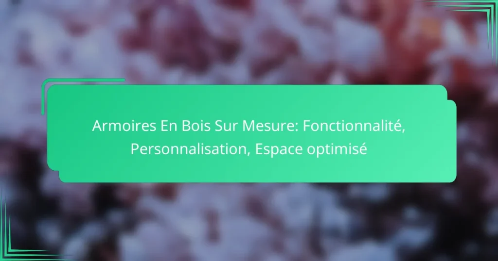 Armoires En Bois Sur Mesure: Fonctionnalité, Personnalisation, Espace optimisé