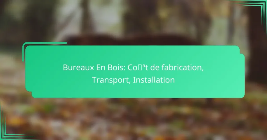 Bureaux En Bois: Coût de fabrication, Transport, Installation