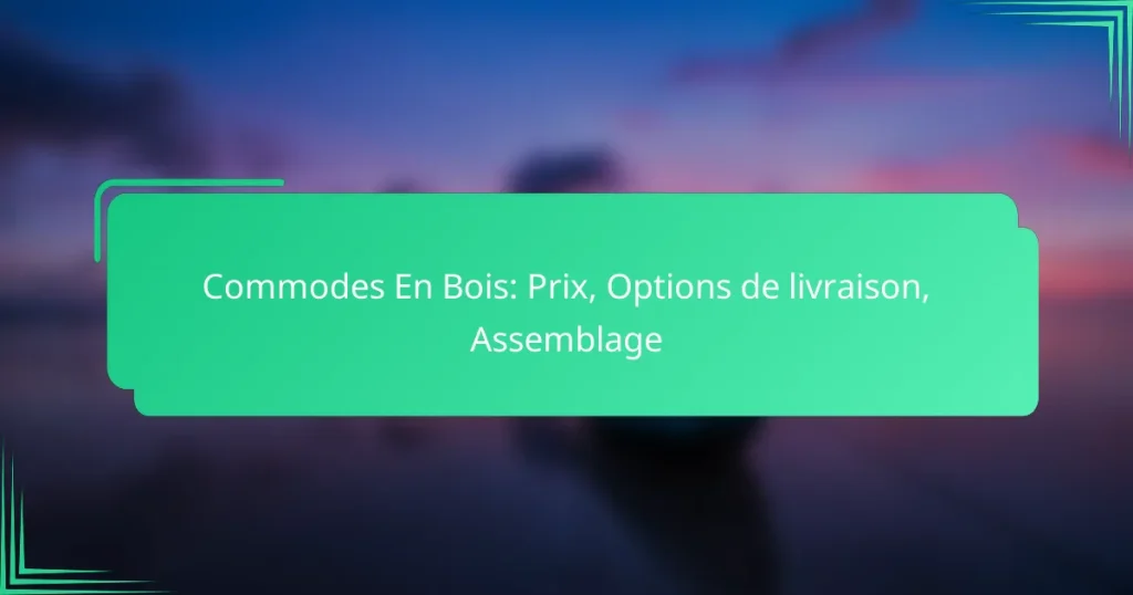 Commodes En Bois: Prix, Options de livraison, Assemblage