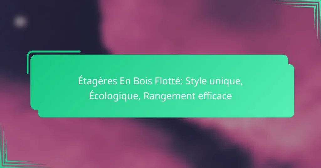 Étagères En Bois Flotté: Style unique, Écologique, Rangement efficace