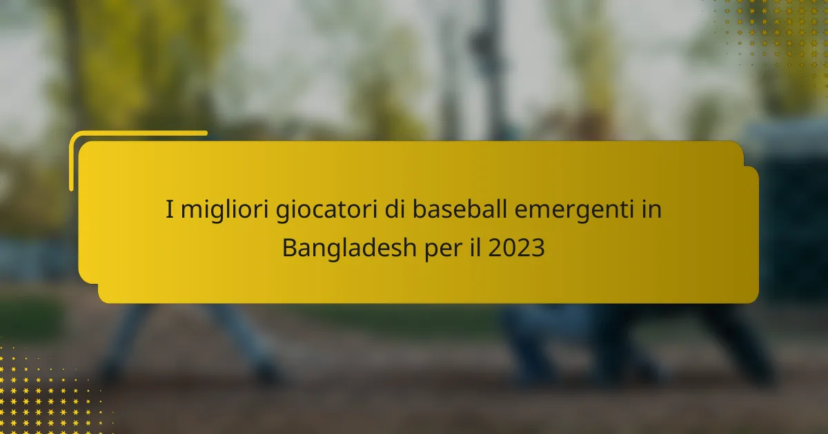 I migliori giocatori di baseball emergenti in Bangladesh per il 2023