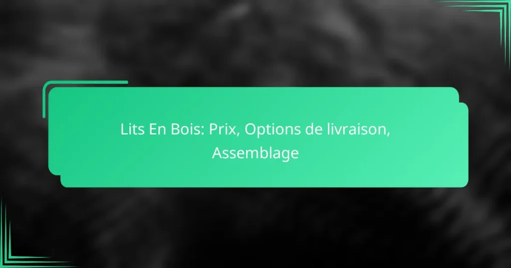 Lits En Bois: Prix, Options de livraison, Assemblage