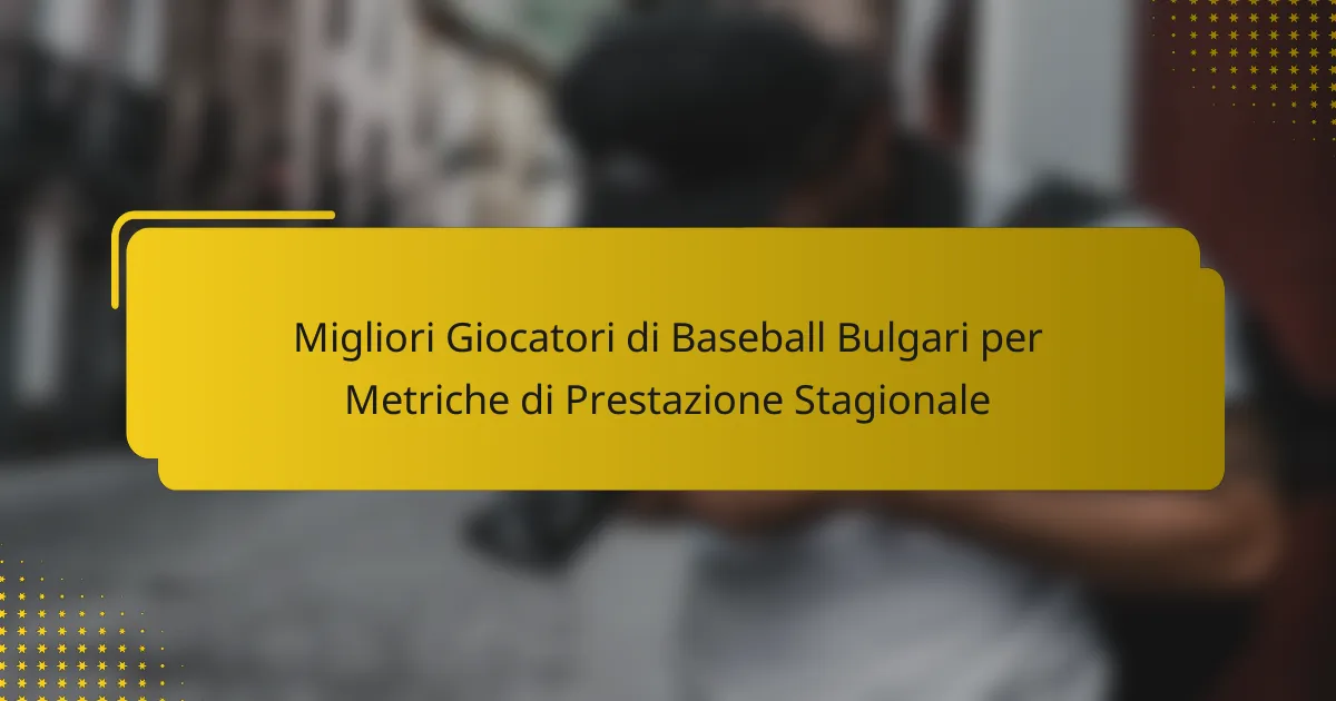 Migliori Giocatori di Baseball Bulgari per Metriche di Prestazione Stagionale