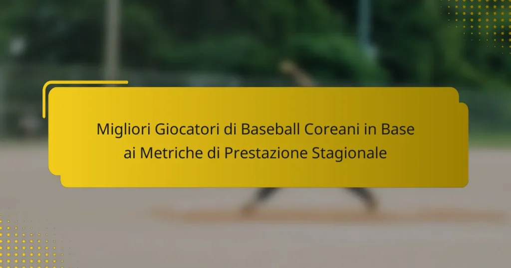 Migliori Giocatori di Baseball Coreani in Base ai Metriche di Prestazione Stagionale