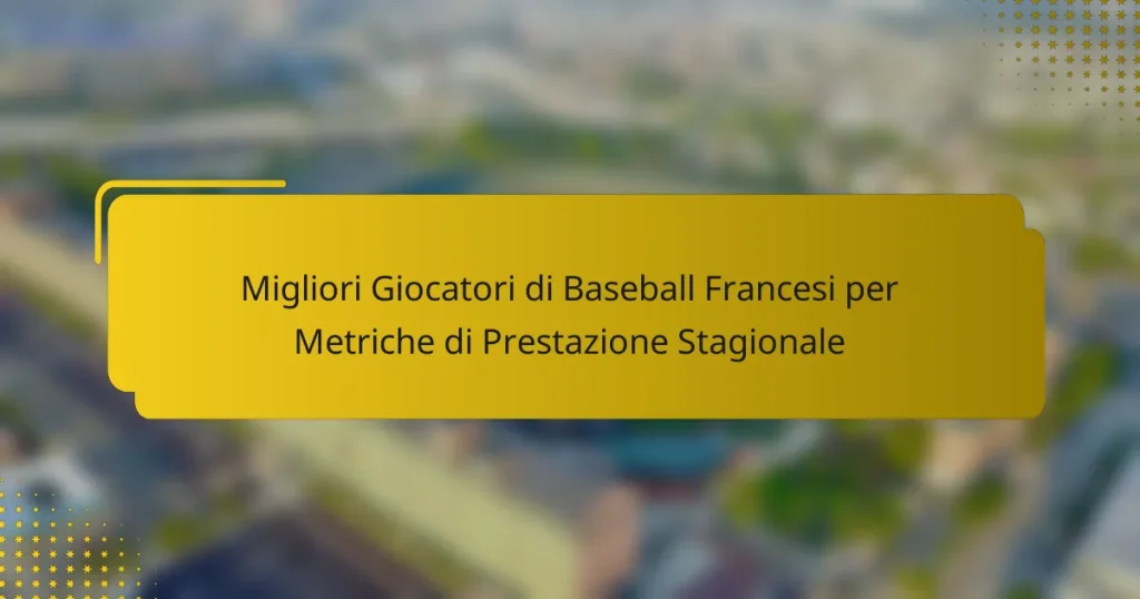 Migliori Giocatori di Baseball Francesi per Metriche di Prestazione Stagionale