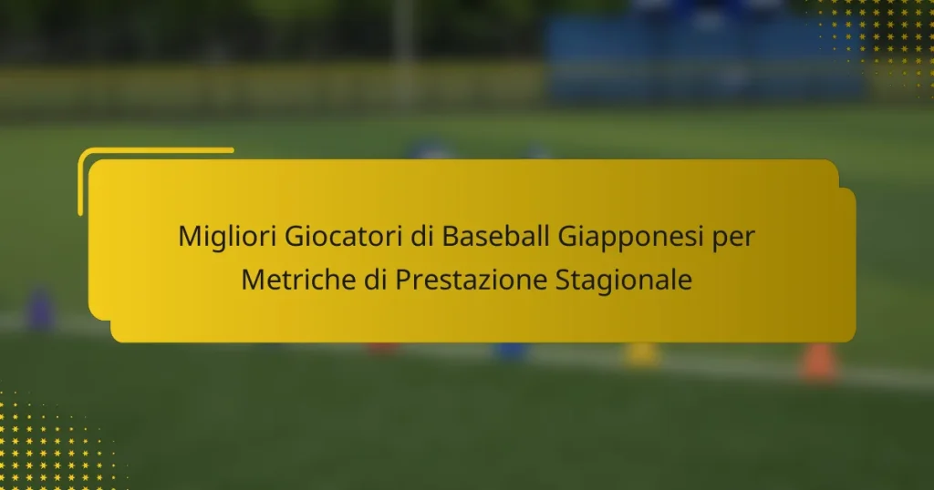 Migliori Giocatori di Baseball Giapponesi per Metriche di Prestazione Stagionale