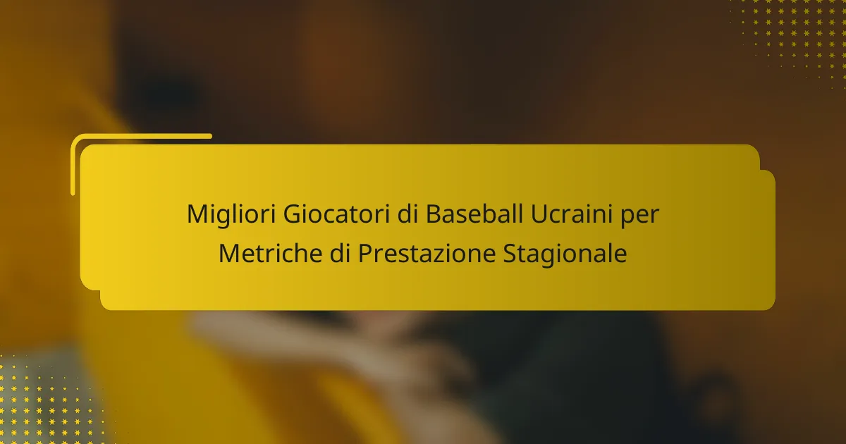 Migliori Giocatori di Baseball Ucraini per Metriche di Prestazione Stagionale