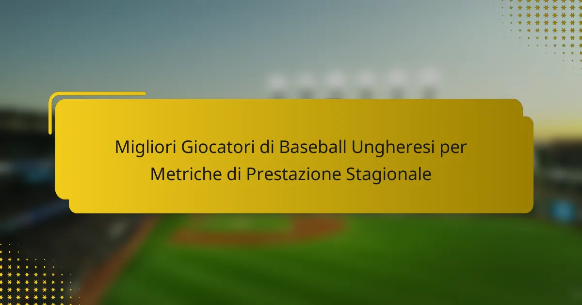 Migliori Giocatori di Baseball Ungheresi per Metriche di Prestazione Stagionale
