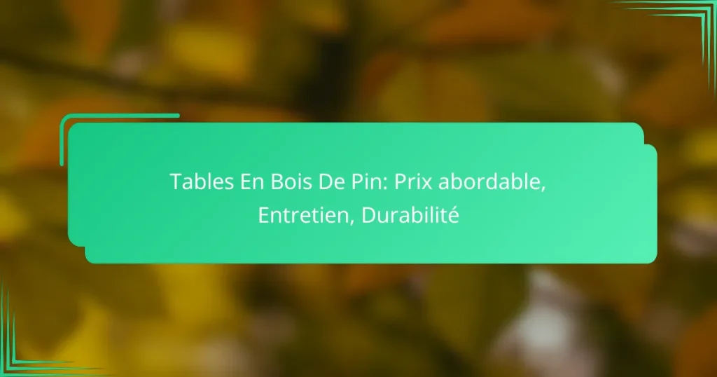 Tables En Bois De Pin: Prix abordable, Entretien, Durabilité