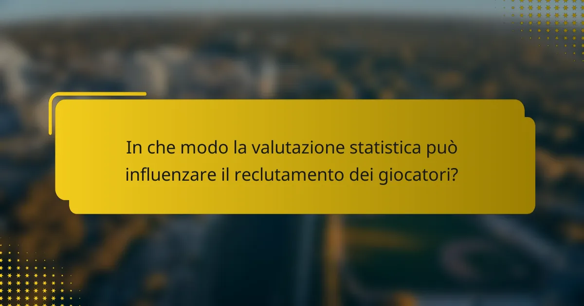 In che modo la valutazione statistica può influenzare il reclutamento dei giocatori?