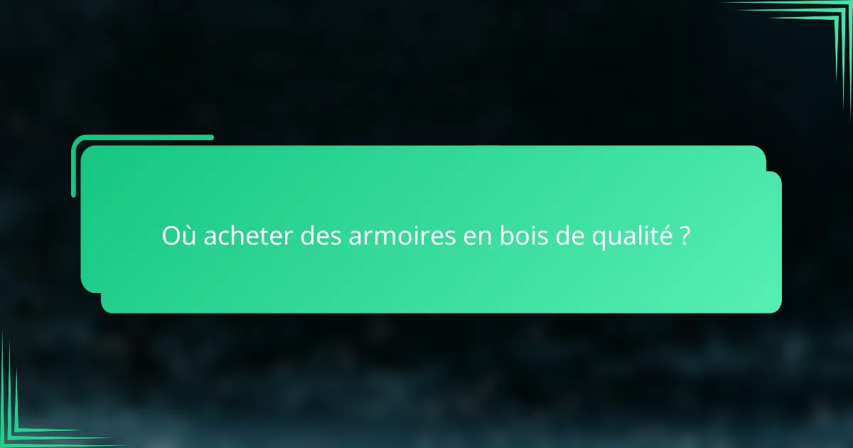 Où acheter des armoires en bois de qualité ?