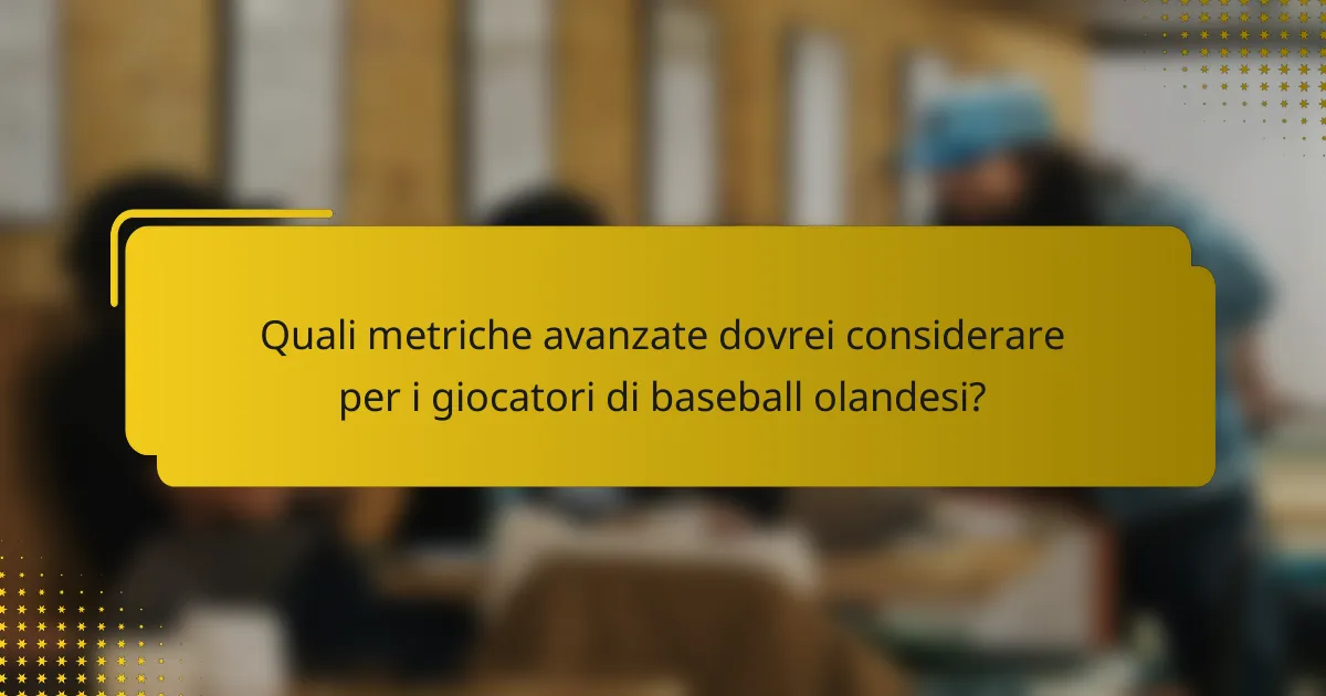 Quali metriche avanzate dovrei considerare per i giocatori di baseball olandesi?