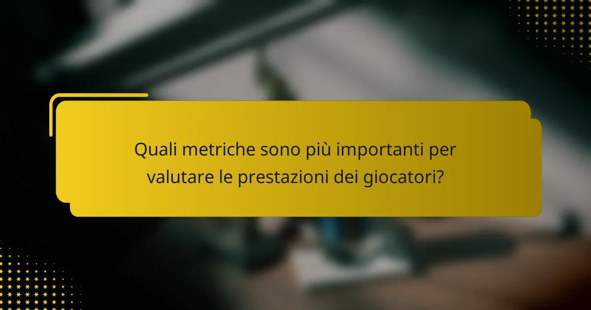 Quali metriche sono più importanti per valutare le prestazioni dei giocatori?