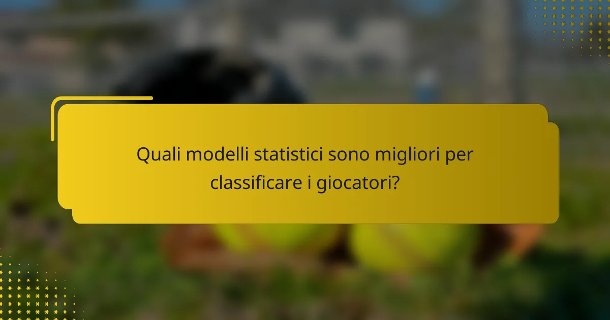 Quali modelli statistici sono migliori per classificare i giocatori?