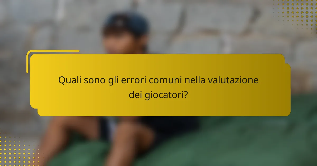 Quali sono gli errori comuni nella valutazione dei giocatori?