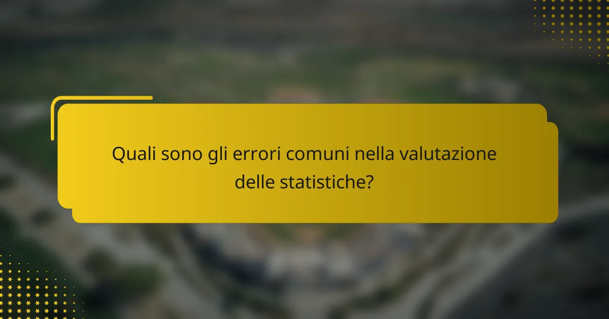 Quali sono gli errori comuni nella valutazione delle statistiche?