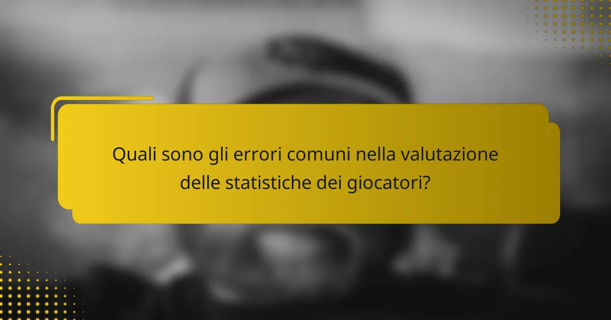 Quali sono gli errori comuni nella valutazione delle statistiche dei giocatori?