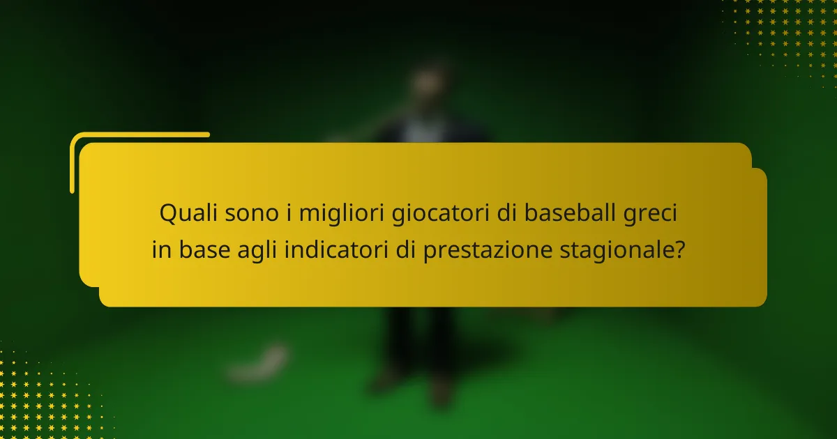 Quali sono i migliori giocatori di baseball greci in base agli indicatori di prestazione stagionale?