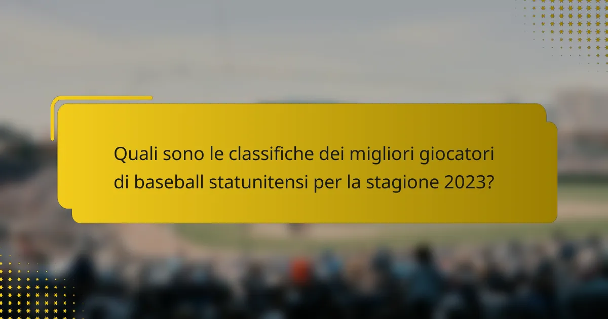 Quali sono le classifiche dei migliori giocatori di baseball statunitensi per la stagione 2023?