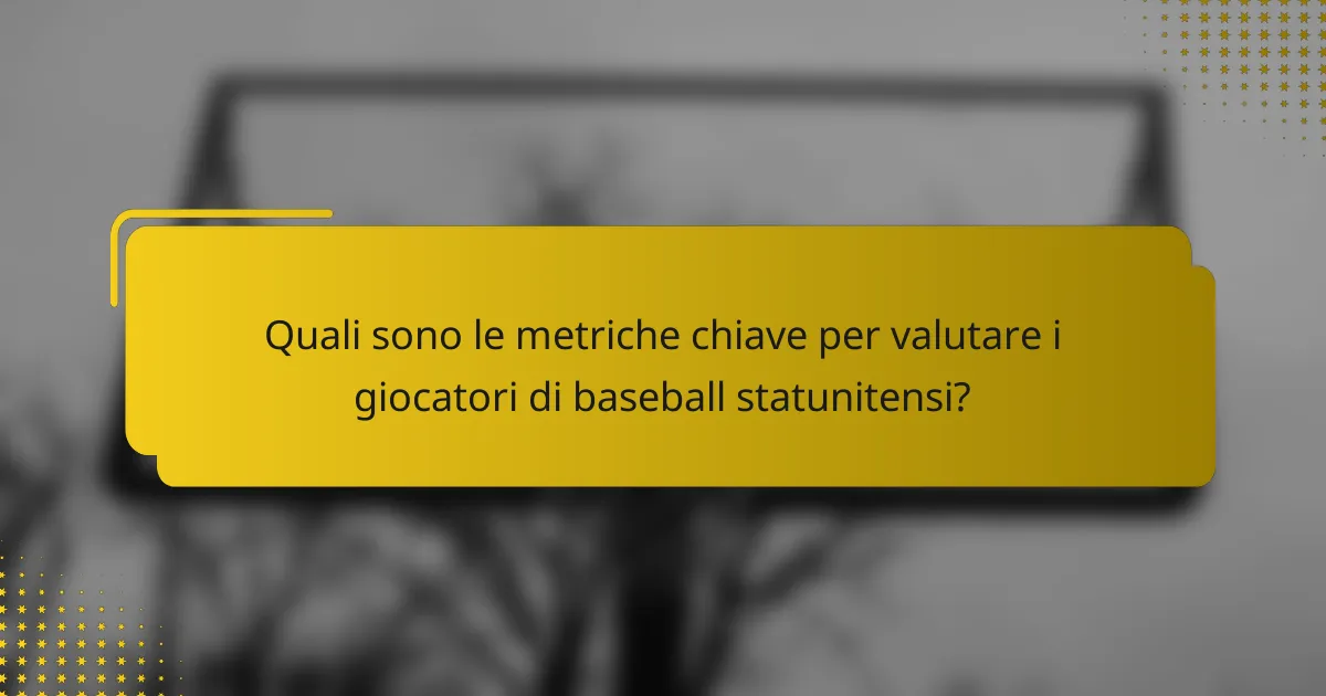 Quali sono le metriche chiave per valutare i giocatori di baseball statunitensi?