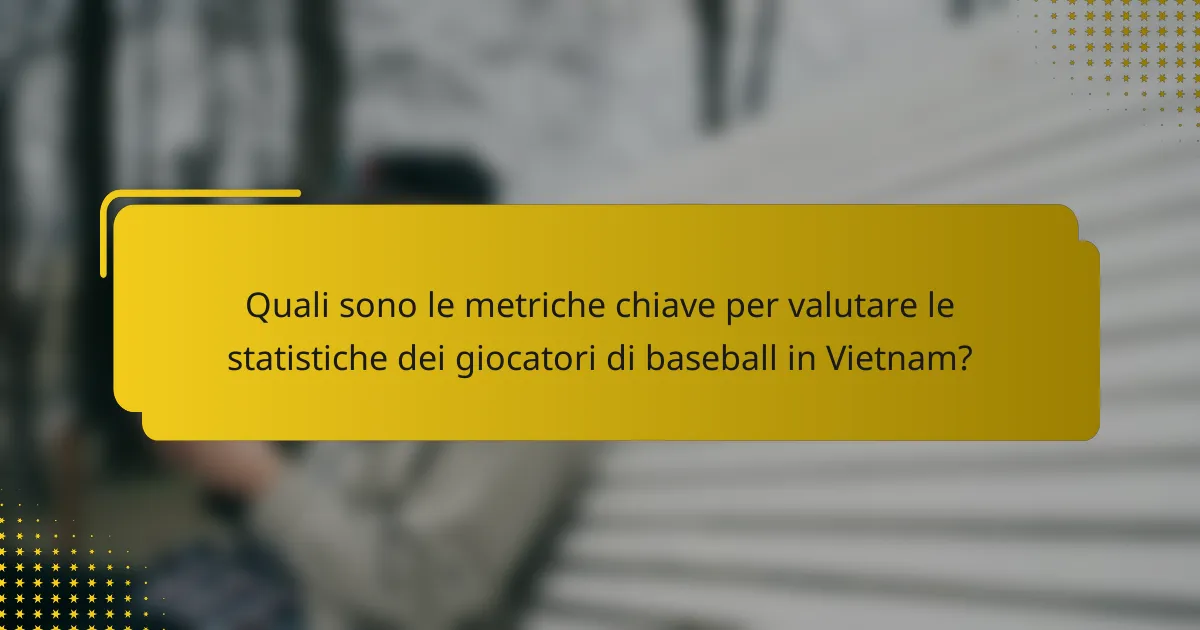 Quali sono le metriche chiave per valutare le statistiche dei giocatori di baseball in Vietnam?