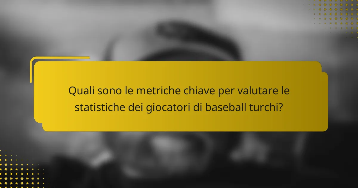 Quali sono le metriche chiave per valutare le statistiche dei giocatori di baseball turchi?