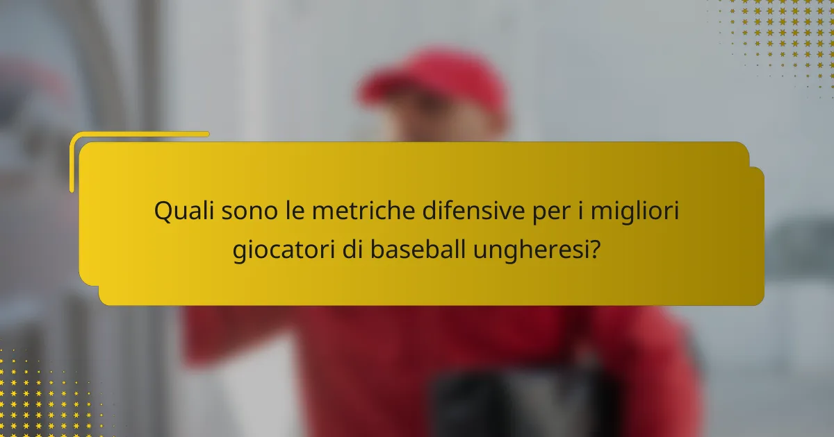 Quali sono le metriche difensive per i migliori giocatori di baseball ungheresi?
