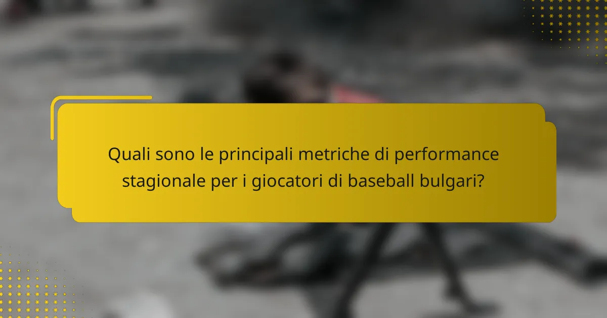 Quali sono le principali metriche di performance stagionale per i giocatori di baseball bulgari?
