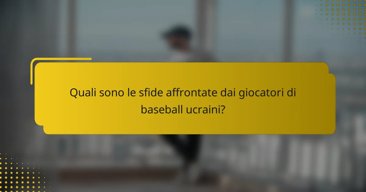 Quali sono le sfide affrontate dai giocatori di baseball ucraini?